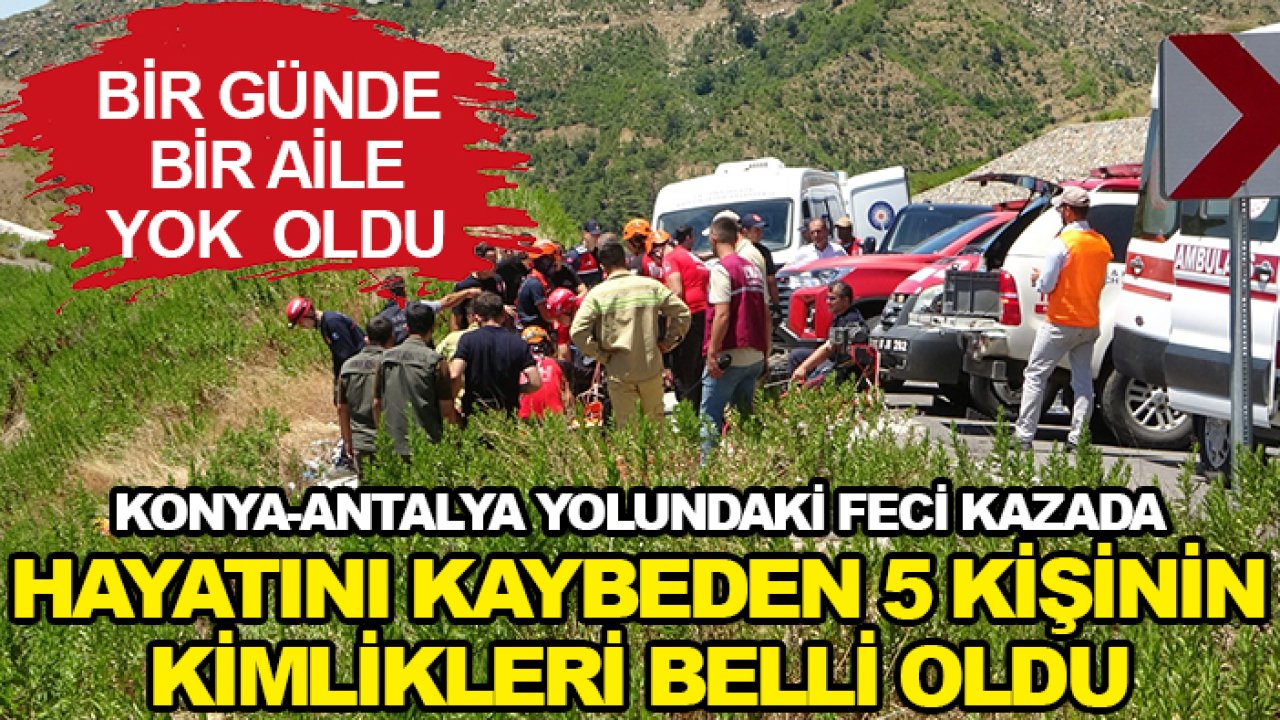 Konya-Antalya yolundaki feci kazada hayatını kaybeden 5 kişinin kimlikleri belli oldu