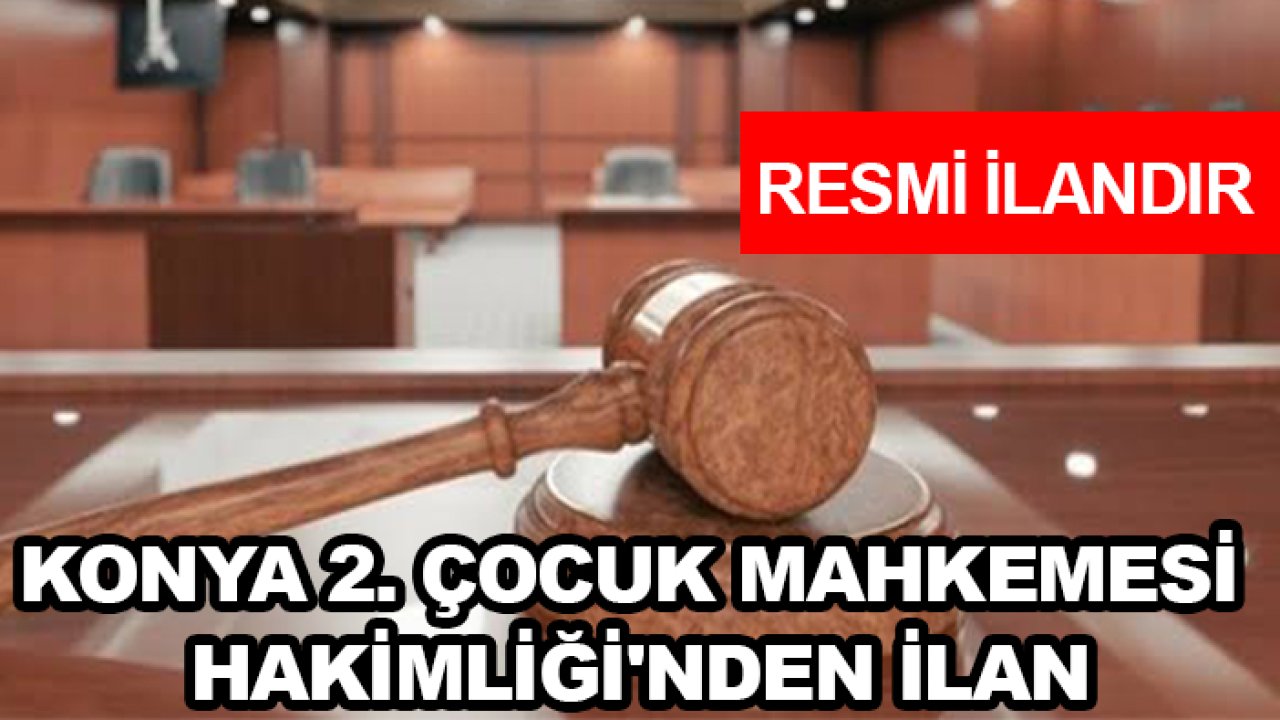 Konya 2. Çocuk Mahkemesi Hakimliği'nden İlan