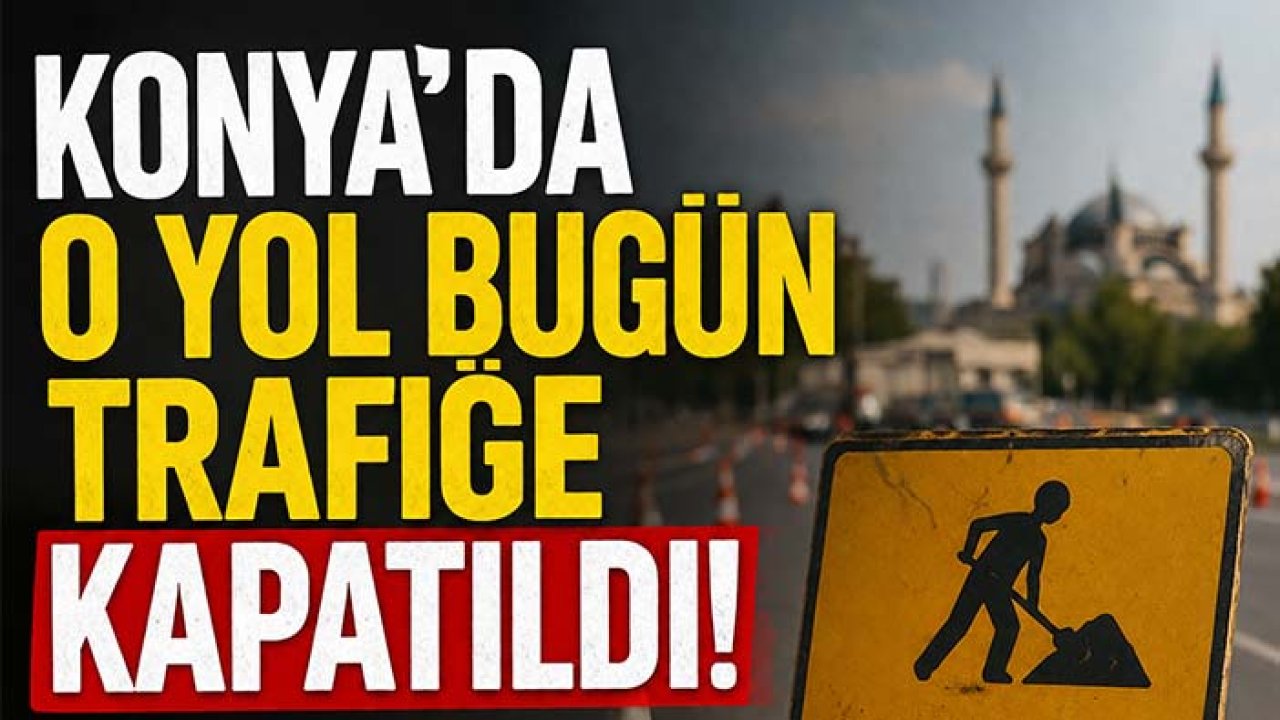 Konya'da o yol bugün trafiğe kapatıldı! AKOM'dan sürücülere kritik uyarı