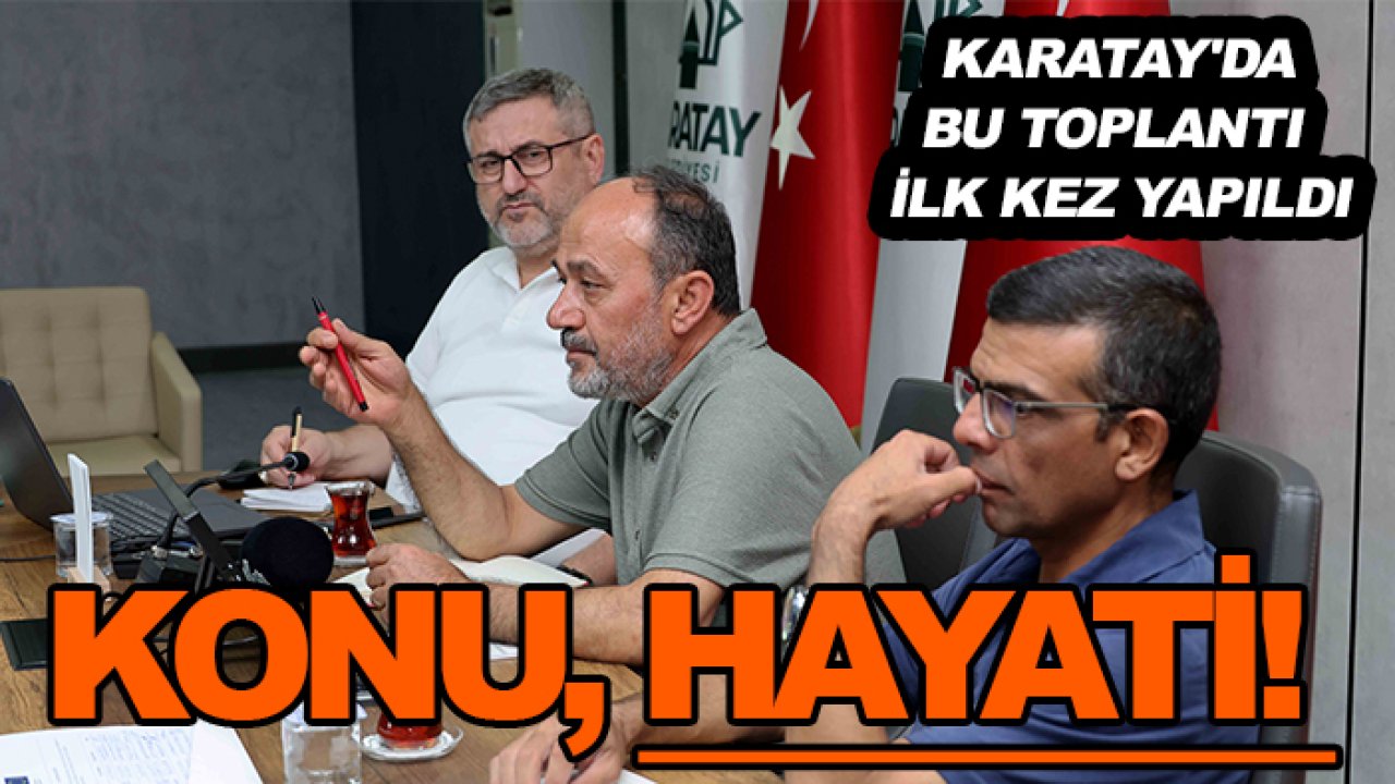 Karatay'da bu toplantı ilk kez yapıldı: Konu, hayati!