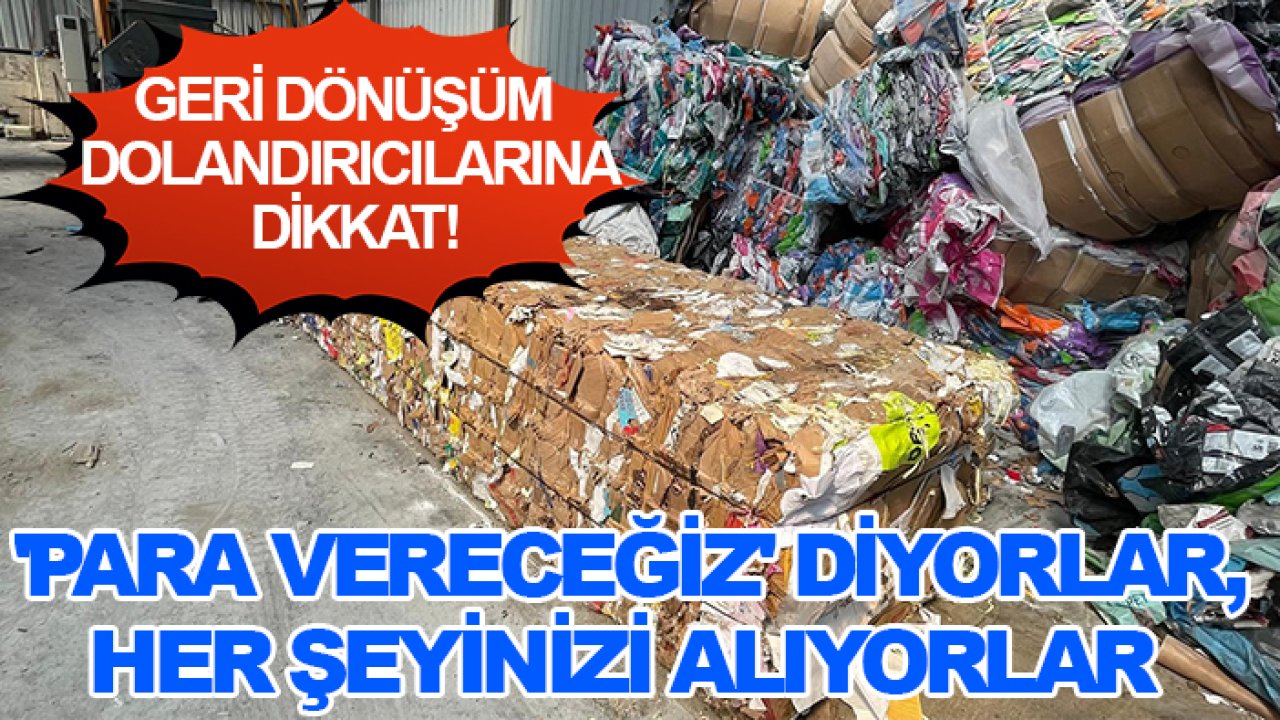 Geri dönüşüm dolandırıcılarına dikkat! 'Para vereceğiz' diyorlar, her şeyinizi alıyorlar