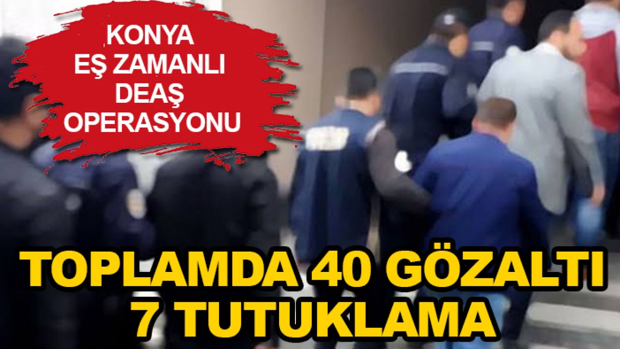 Konya eş zamanlı DEAŞ operasyonu: Toplamda 40 gözaltı 7 tutuklama
