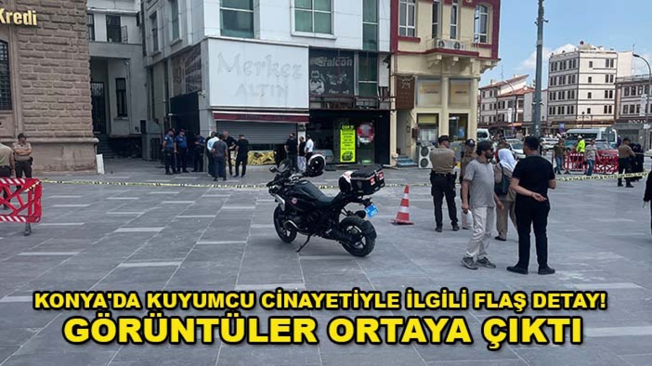 Konya'da kuyumcu cinayetiyle ilgili flaş detay! Görüntüler ortaya çıktı