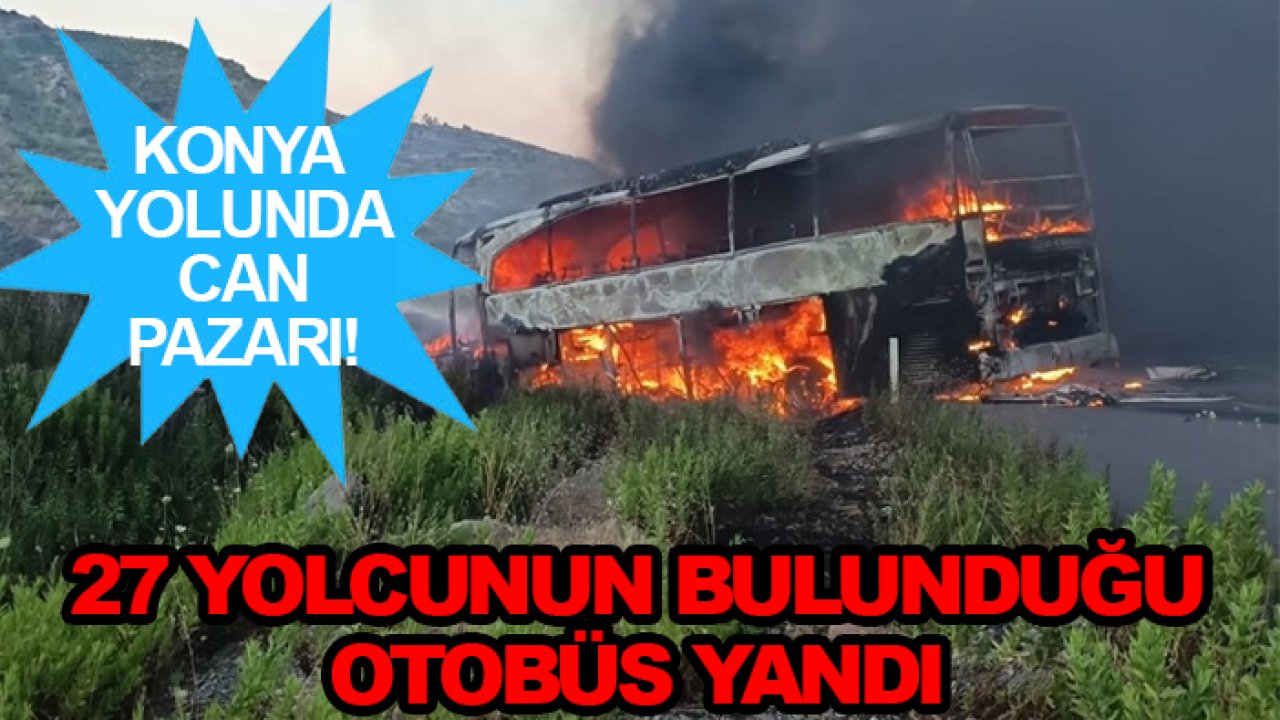 Konya yolunda can pazarı! 27 yolcunun bulunduğu otobüs yandı