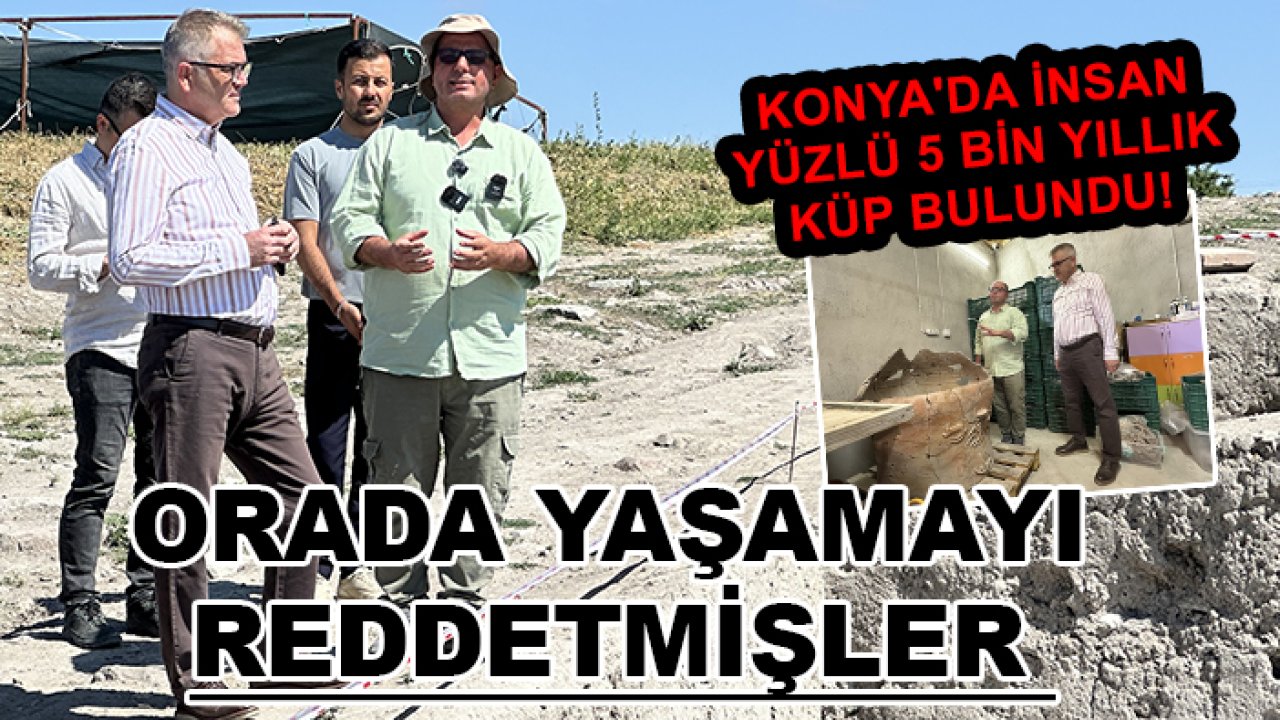 Konya'da insan yüzlü 5 bin yıllık küp bulundu! Orada yaşamayı reddetmişler