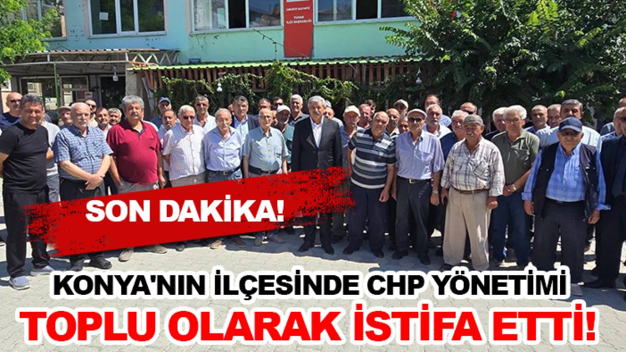Son dakika! Konya'nın ilçesinde CHP yönetimi toplu olarak istifa etti!