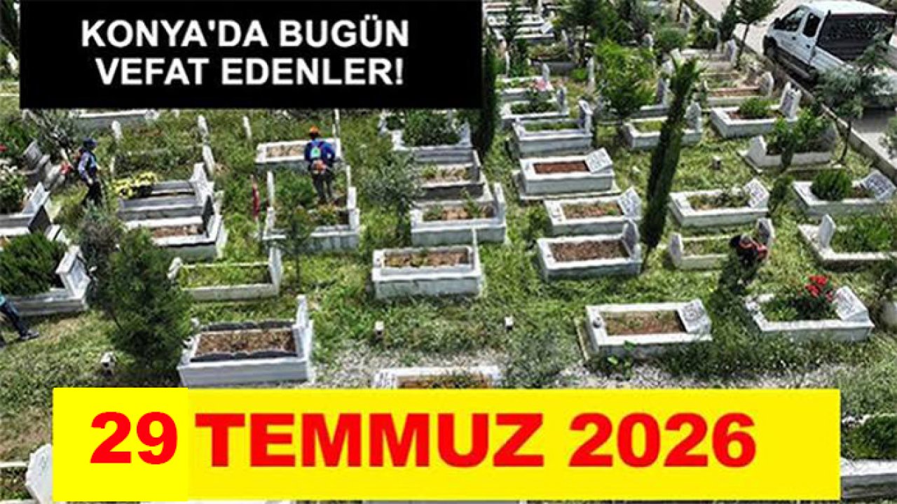 Konya'da bugün vefat edenler! 29 Temmuz 2026