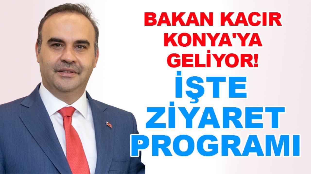 Bakan Kacır Konya'ya geliyor! İşte ziyaret programı