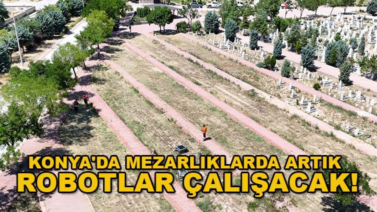 Konya'da mezarlıklarda artık robotlar çalışacak!