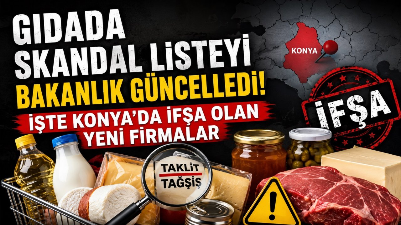 Gıdada skandal listeyi bakanlık güncelledi! İşte Konya'da ifşa olan yeni firmalar