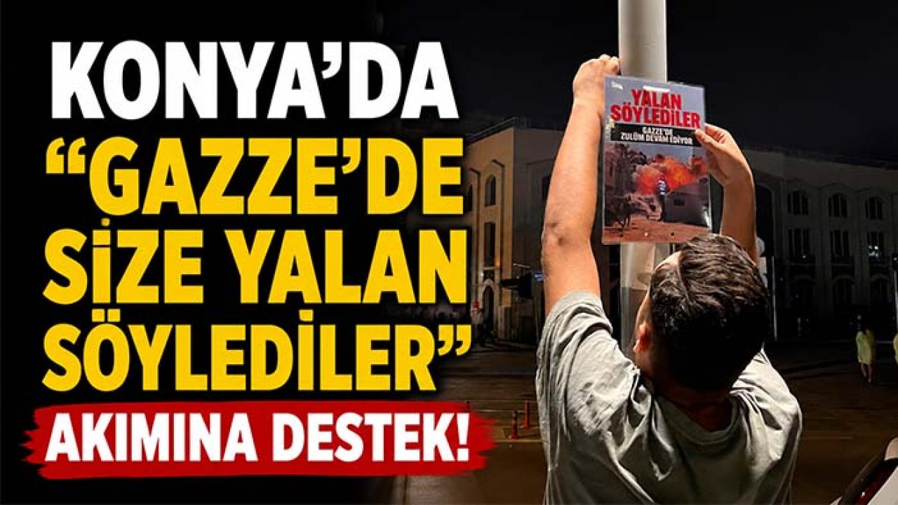 Konya'da "Gazze'de Size Yalan Söylediler" akımına destek!