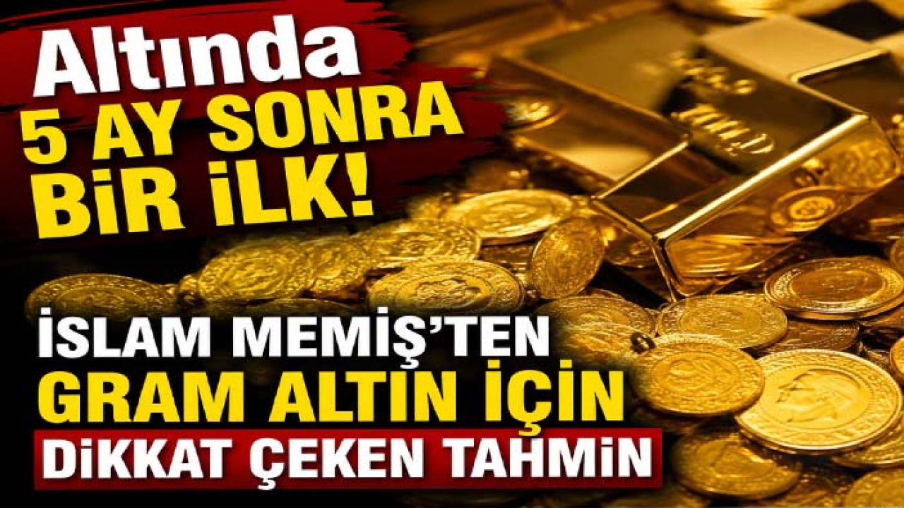 Altında 5 ay sonra bir ilk! İslam Memiş'ten gram altın için dikkat çeken tahmin