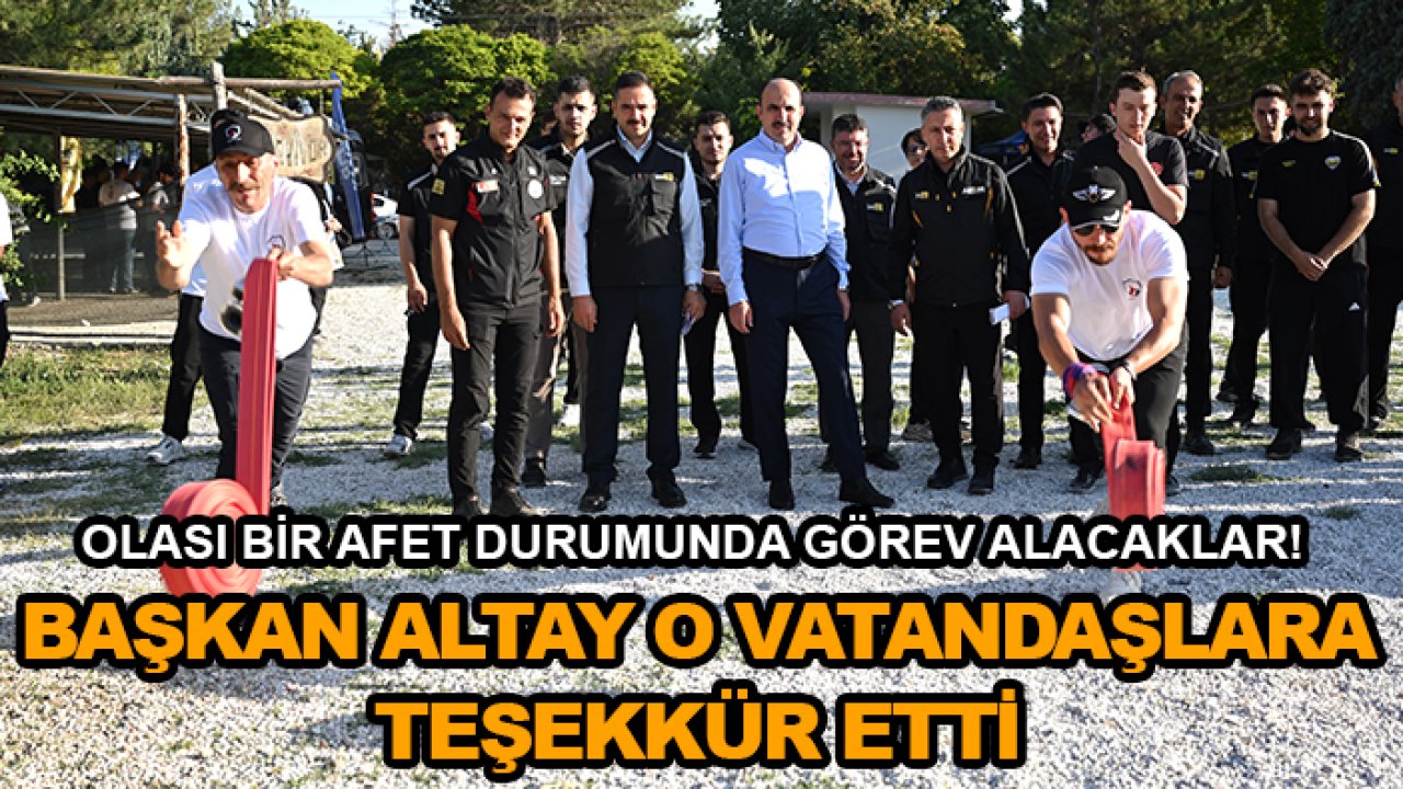 Olası bir afet durumunda görev alacaklar! Başkan Altay o vatandaşlara teşekkür etti