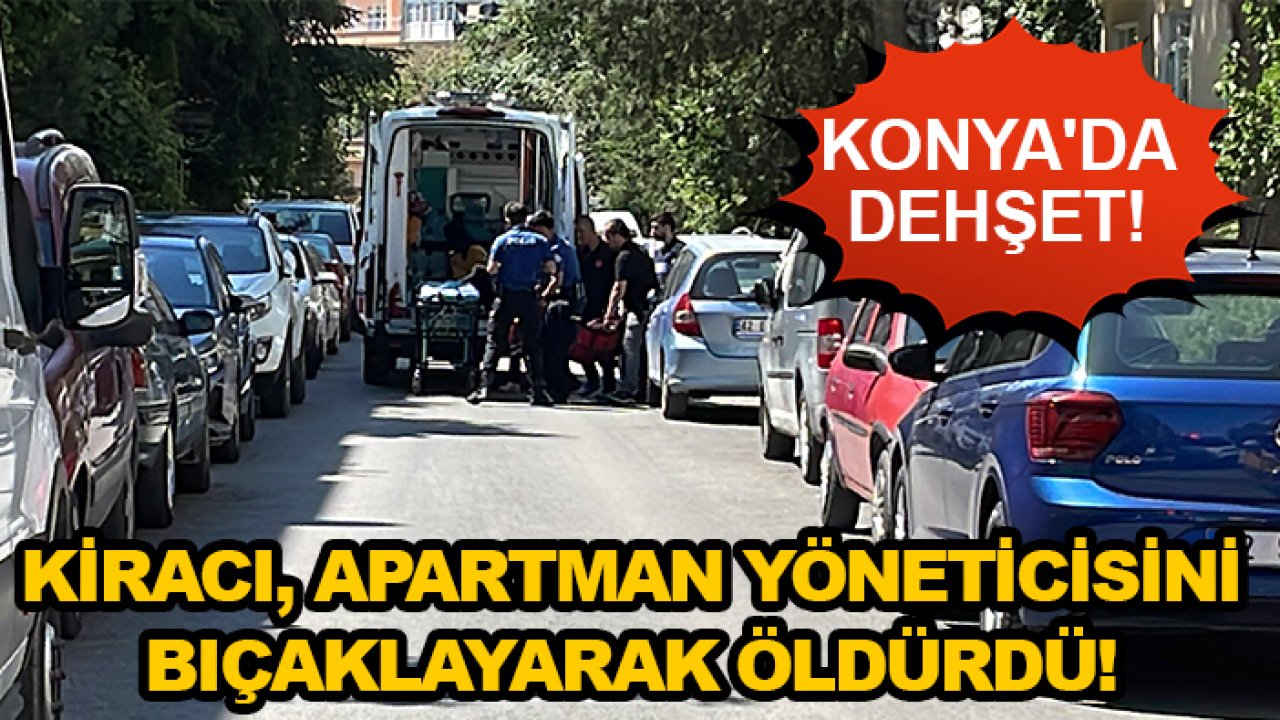 Konya'da dehşet! Kiracı, apartman yöneticisini bıçaklayarak öldürdü!