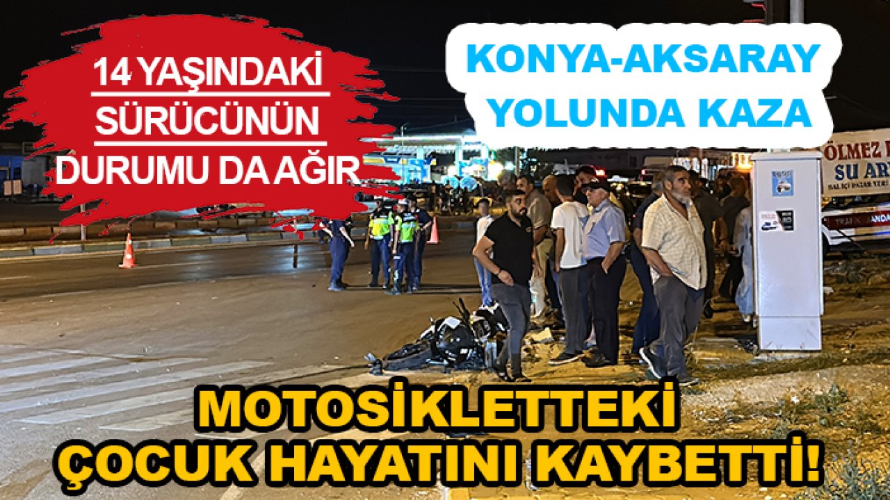 Konya-Aksaray yolunda kaza: Motosikletteki çocuk hayatını kaybetti!