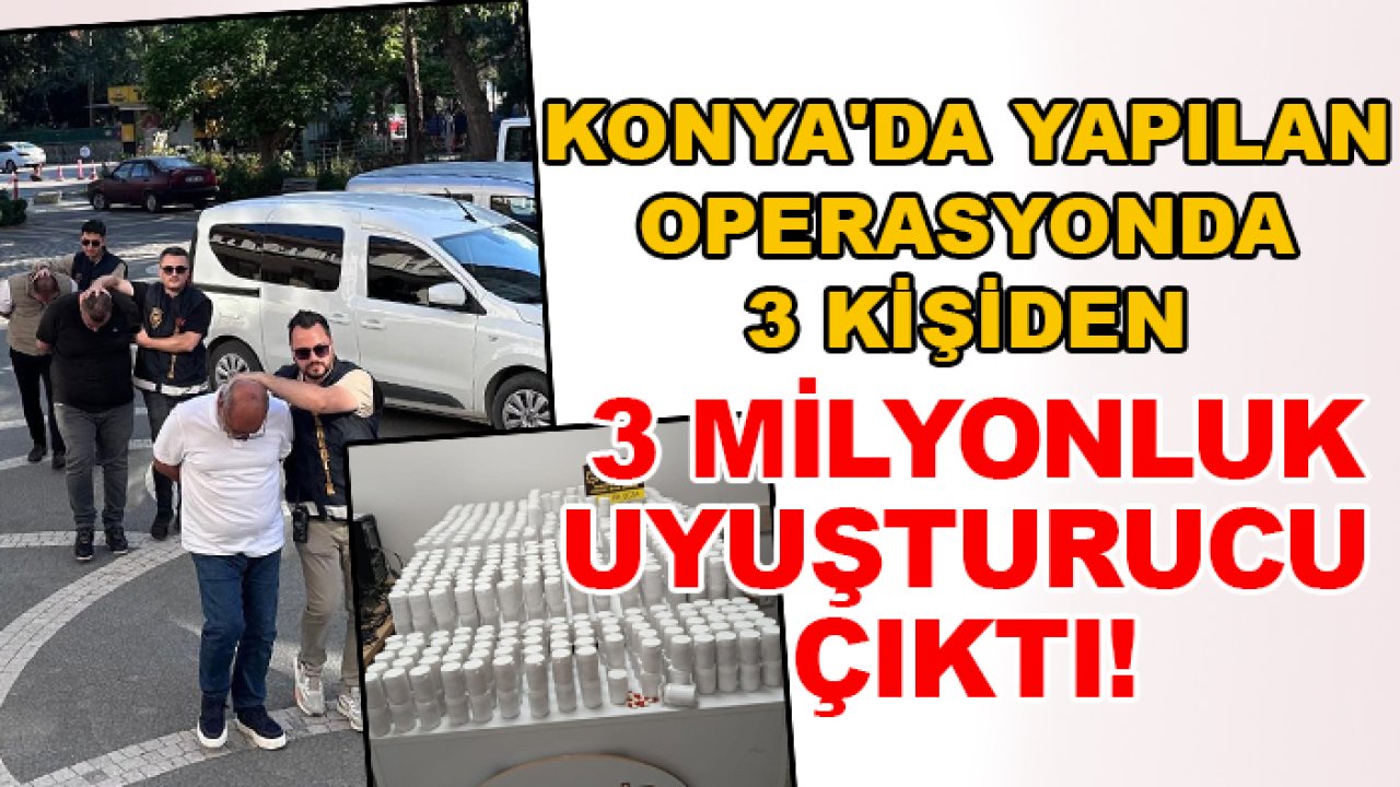 Konya'da yapılan operasyonda 3 kişiden 3 milyonluk uyuşturucu çıktı!