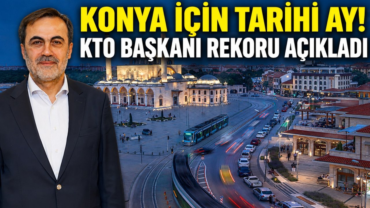 Konya için tarihi ay! KTO Başkanı rekoru açıkladı