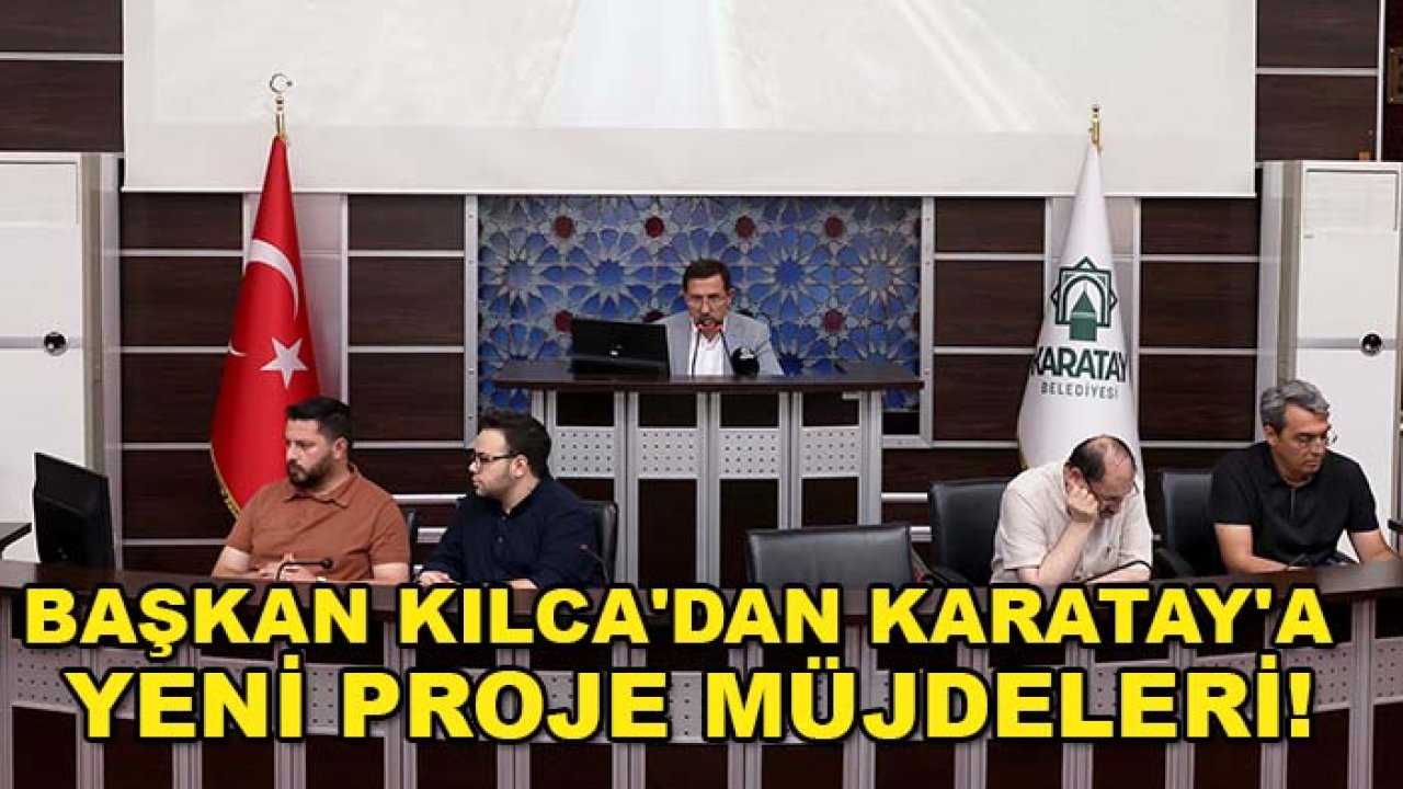 Başkan Kılca'dan Karatay'a yeni proje müjdeleri!