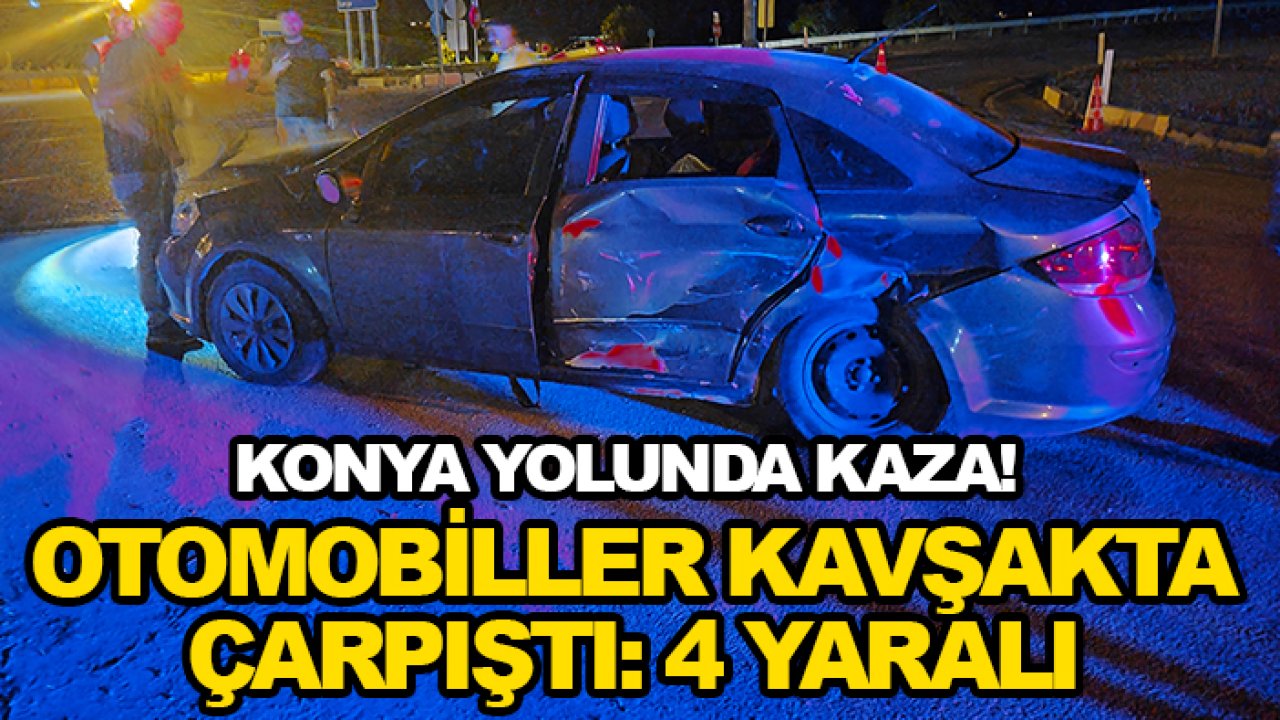 Konya yolunda kaza! Otomobiller kavşakta çarpıştı: 4 yaralı