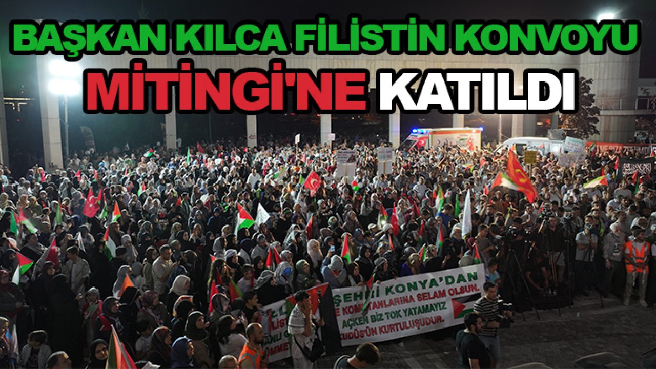 Başkan Kılca Filistin Konvoyu Mitingi'ne katıldı