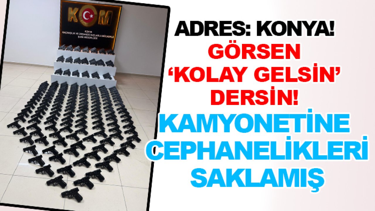 Adres: Konya! Görsen 'kolay gelsin' dersin! Kamyonetine cephanelikleri saklamış