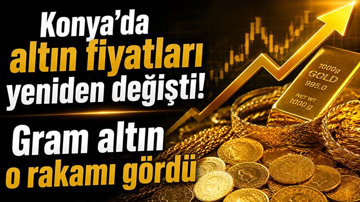 Konya'da altın fiyatları yeniden değişti! Gram altın o rakamı gördü