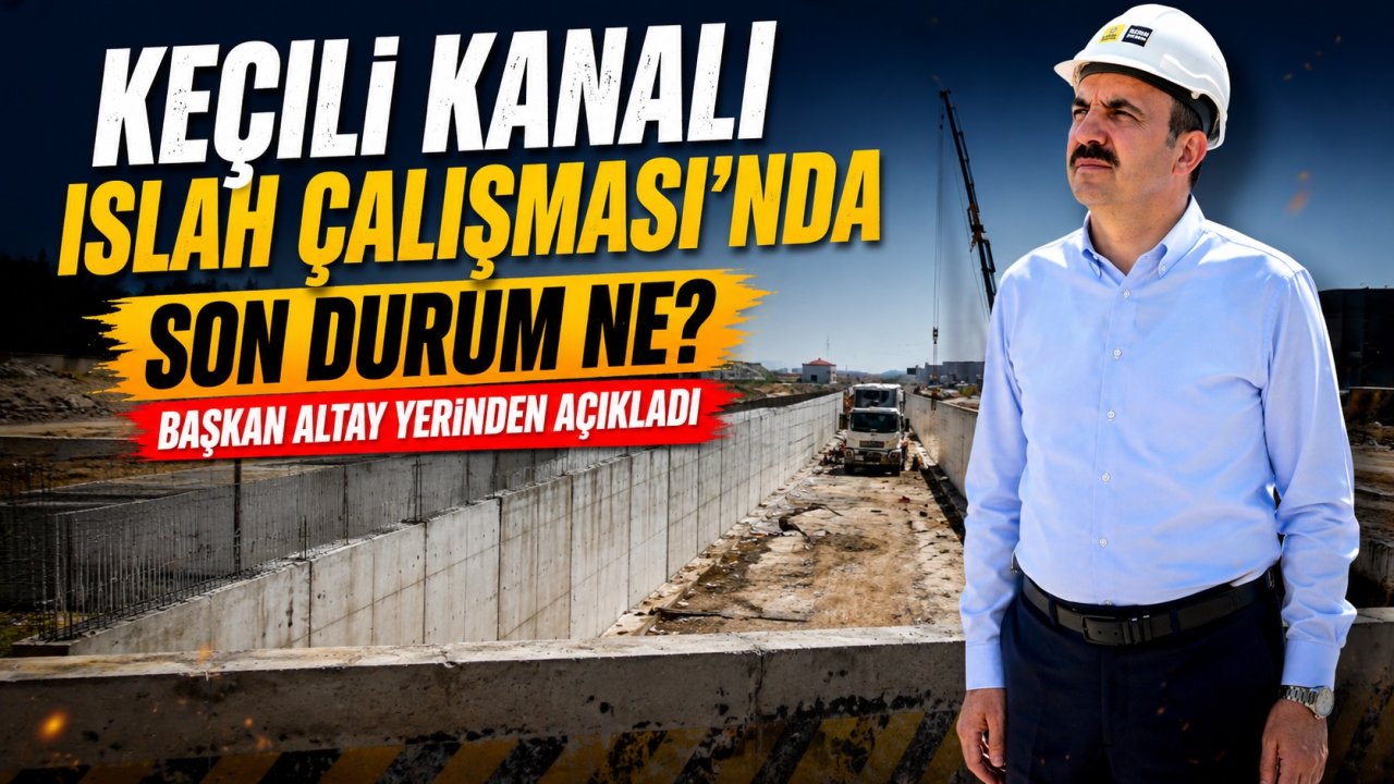 Keçili Kanalı Islah Çalışması'nda son durum ne? Başkan Altay yerinden açıkladı