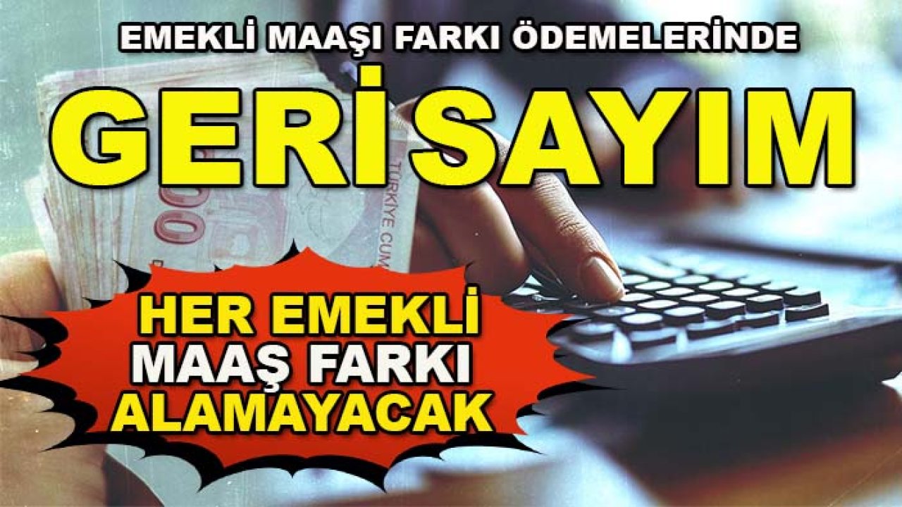 Emekli maaşı farkı ödemelerinde geri sayım: Her emekli maaş farkı alamayacak