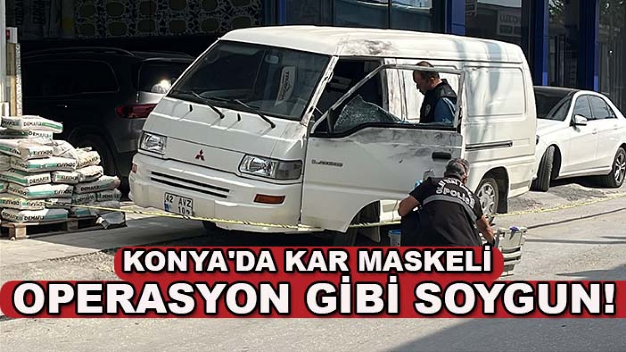 Konya'da kar maskeli operasyon gibi soygun!