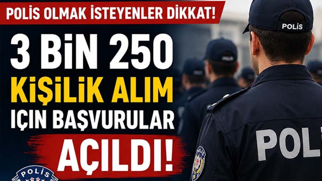Polis olmak isteyenler dikkat! 3 bin 250 kişilik alım için başvurular açıldı