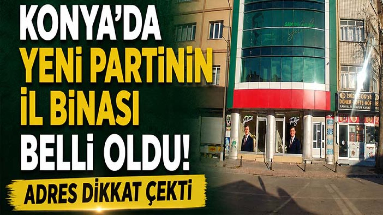 Konya’da Yeni Parti'nin İl Binası belli oldu! Adres dikkat çekti