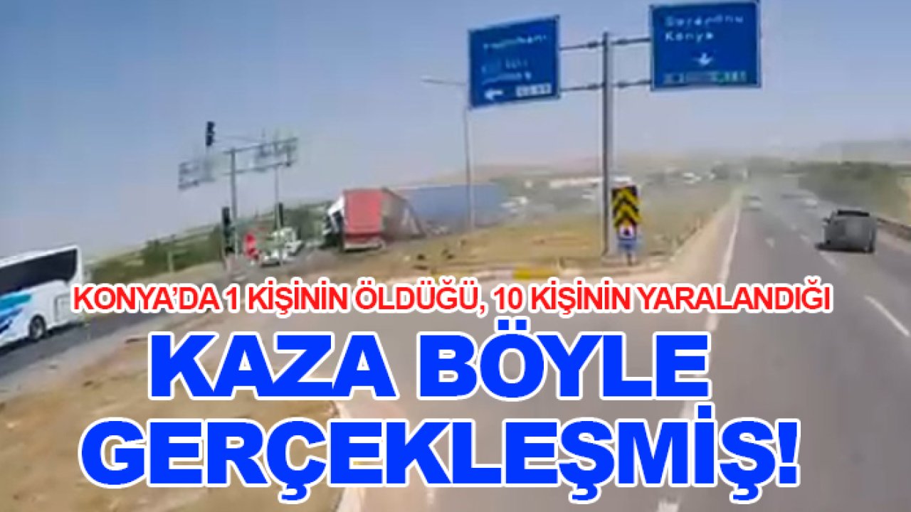 Konya’da 1 kişinin öldüğü, 10 kişinin yaralandığı kaza böyle gerçekleşmiş!
