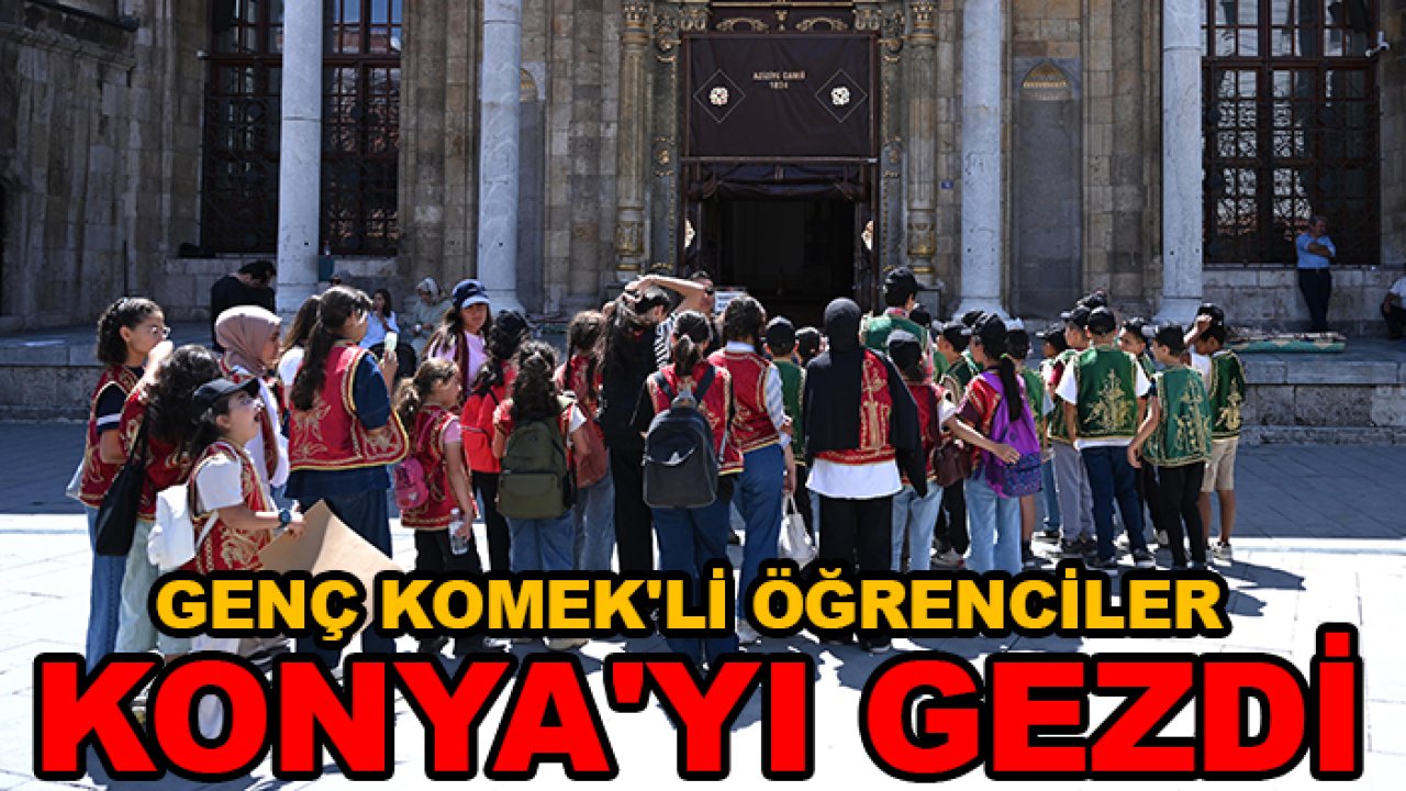 Genç KOMEK'li öğrenciler Konya'yı gezdi