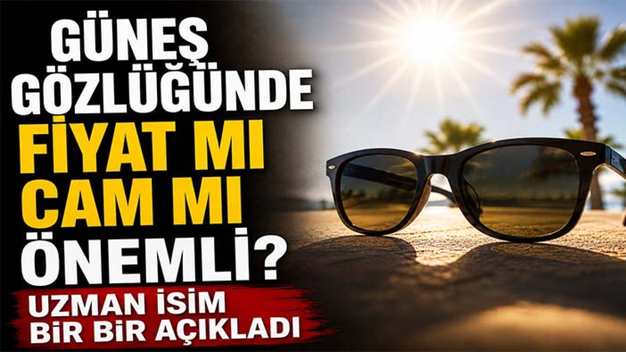 Güneş gözlüğünde fiyat mı cam mı önemli? Uzman isim bir bir açıkladı