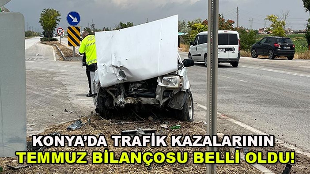 Konya’da trafik kazalarının temmuz bilançosu belli oldu!