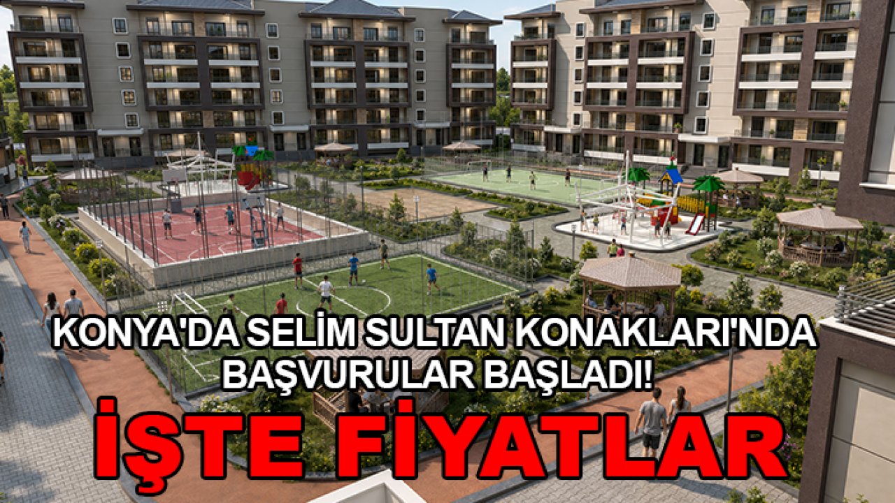 Konya'da Selim Sultan Konakları'nda başvurular başladı! İşte fiyatlar
