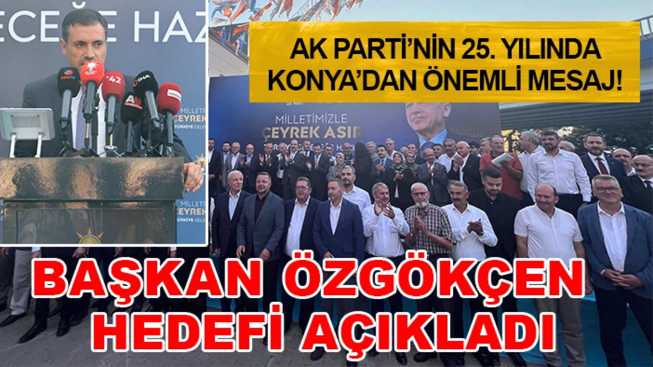 AK Parti’nin 25. yılında Konya’dan önemli mesaj! Başkan Özgökçen hedefi açıkladı