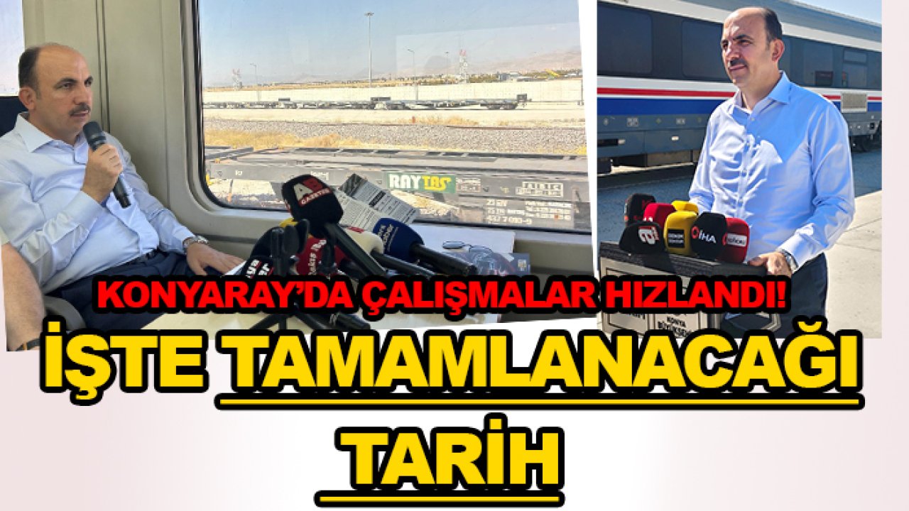 KONYARAY’da çalışmalar hızlandı! İşte tamamlanacağı tarih