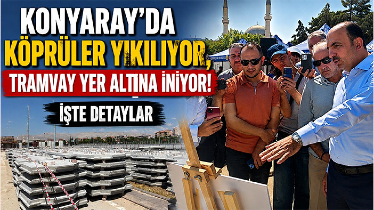KONYARAY’da köprüler yıkılıyor, tramvay yer altına iniyor! İşte detaylar