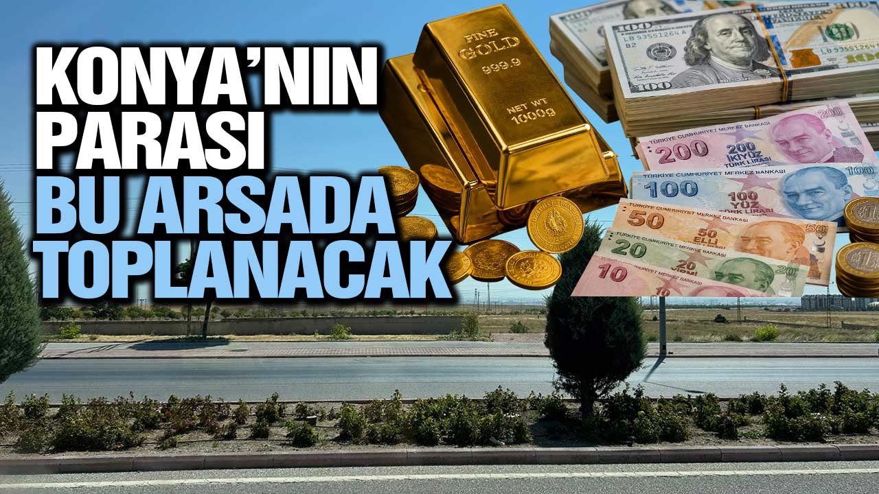 Konya’nın parası bu arsada toplanacak