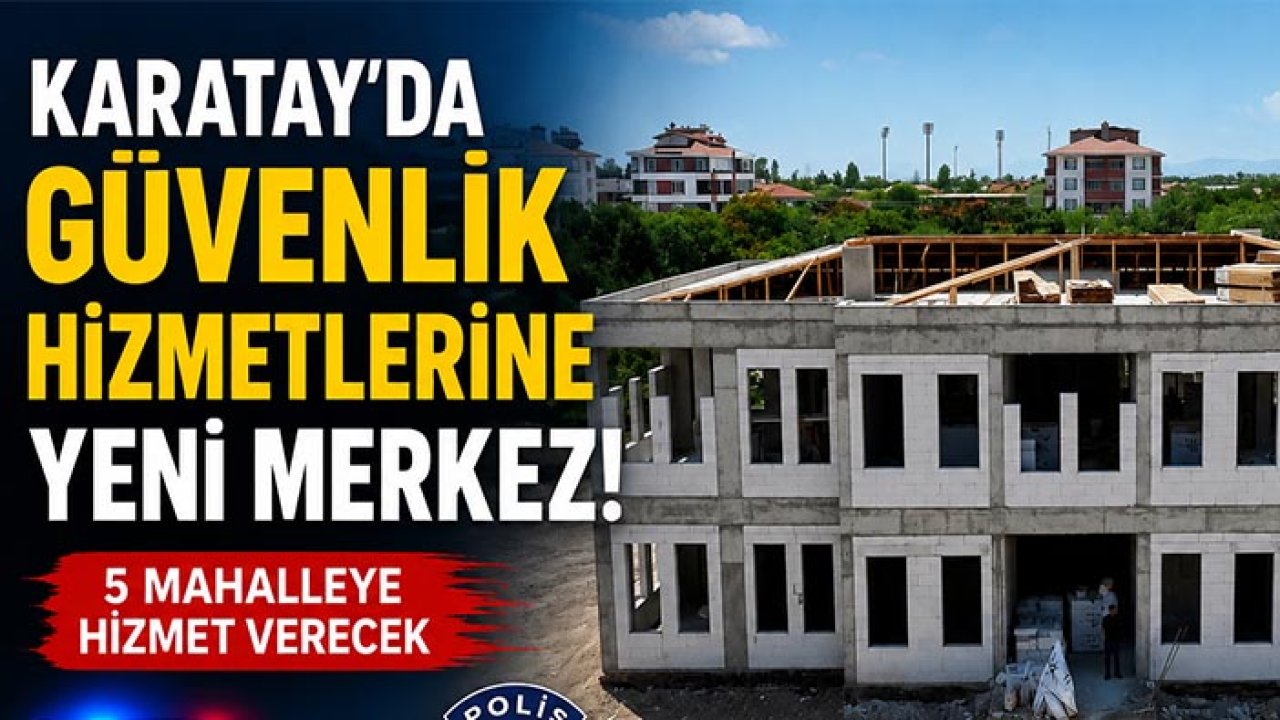 Karatay’da güvenlik hizmetlerine yeni merkez! 5 mahalleye hizmet verecek