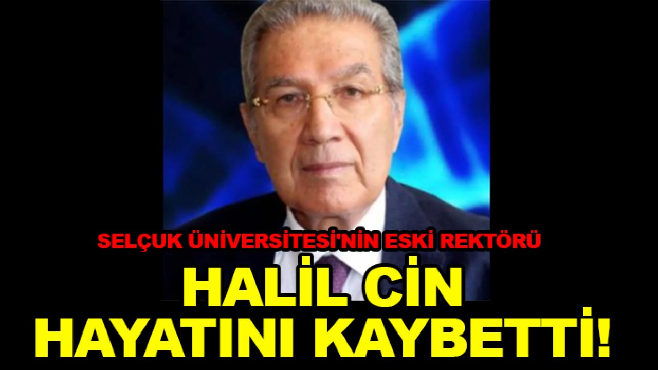 Selçuk Üniversitesi'nin eski rektörü Halil Cin hayatını kaybetti!