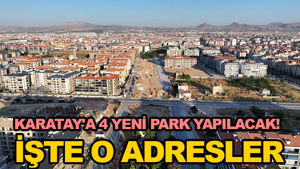 Karatay'a 4 yeni park yapılacak! İşte o adresler