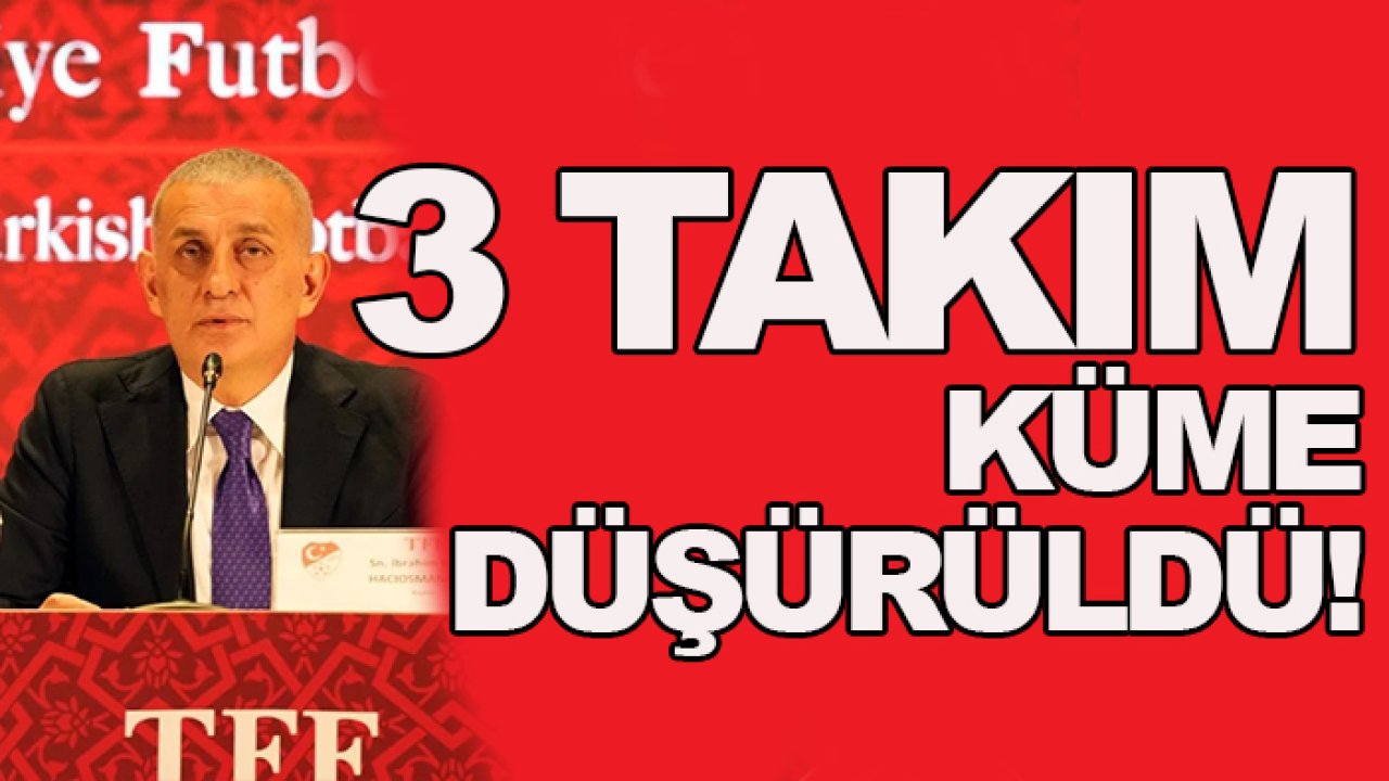 TFF Hukuk Müşavirliği inceledi; 3 takım küme düşürüldü!