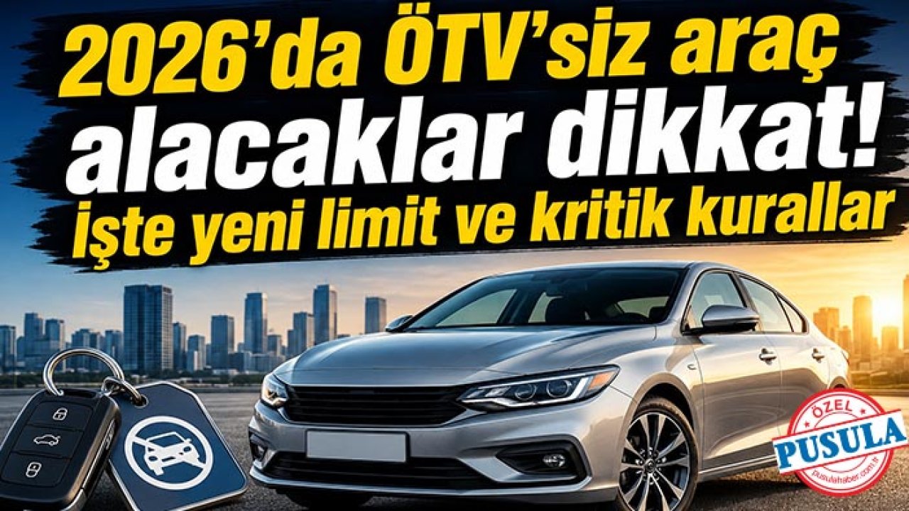 2026'da ÖTV'siz araç alacaklar dikkat! İşte yeni limit ve kritik kurallar
