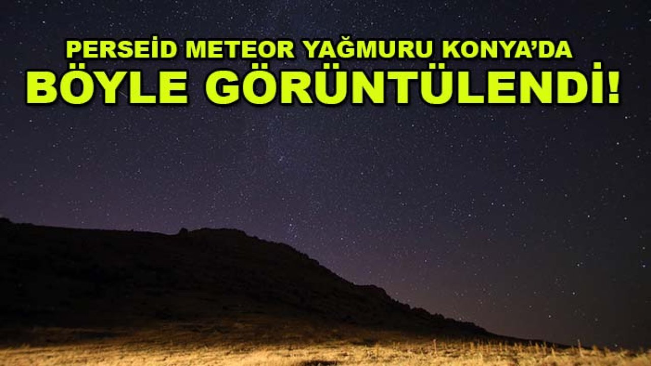 Perseid meteor yağmuru Konya’da böyle görüntülendi!