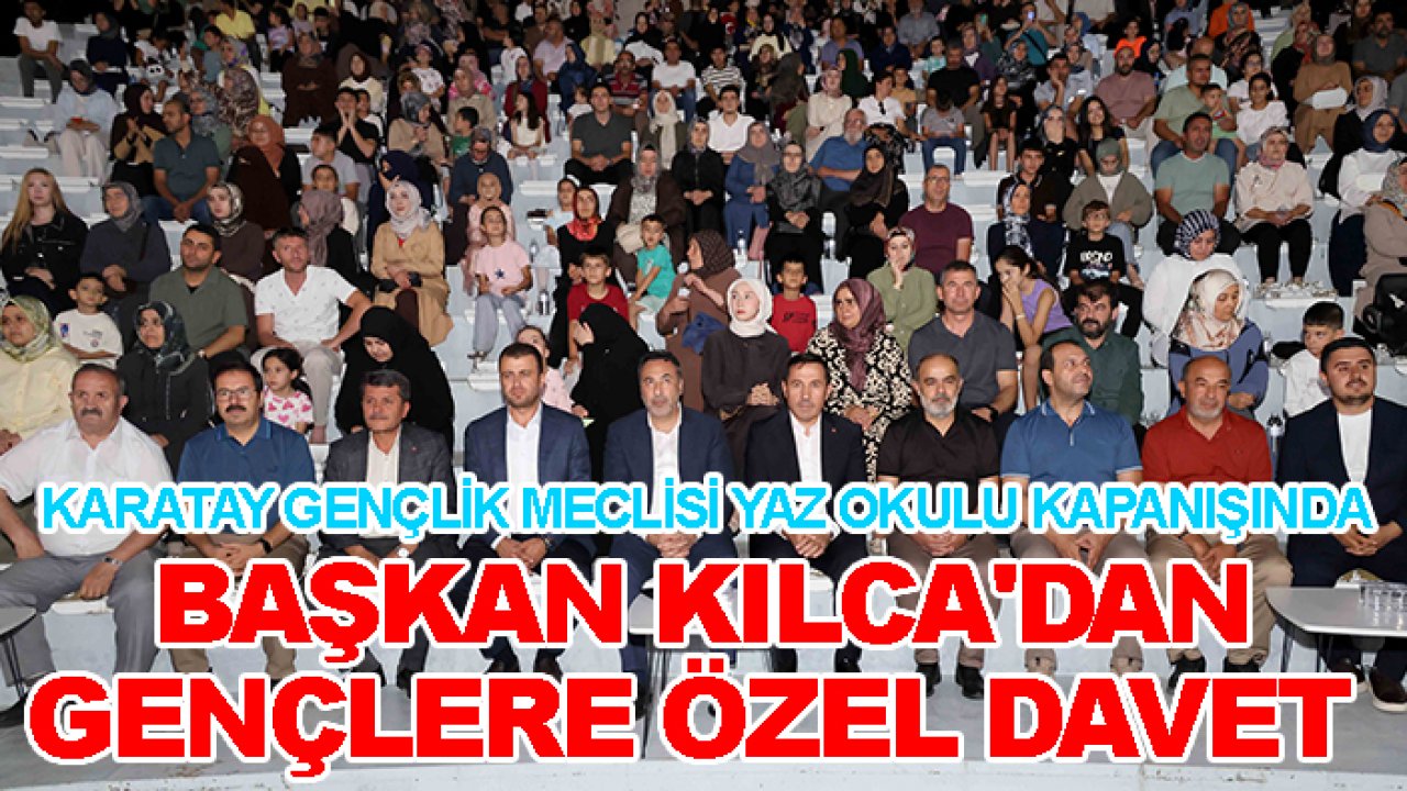 Karatay Gençlik Meclisi Yaz Okulu kapanışında Başkan Kılca'dan gençlere özel davet