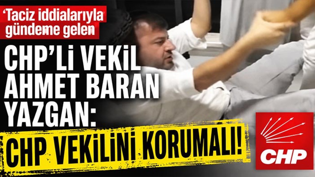 Taciz iddialarıyla gündeme gelen CHP'li vekil Ahmet Baran Yazgan: CHP vekilini korumalı