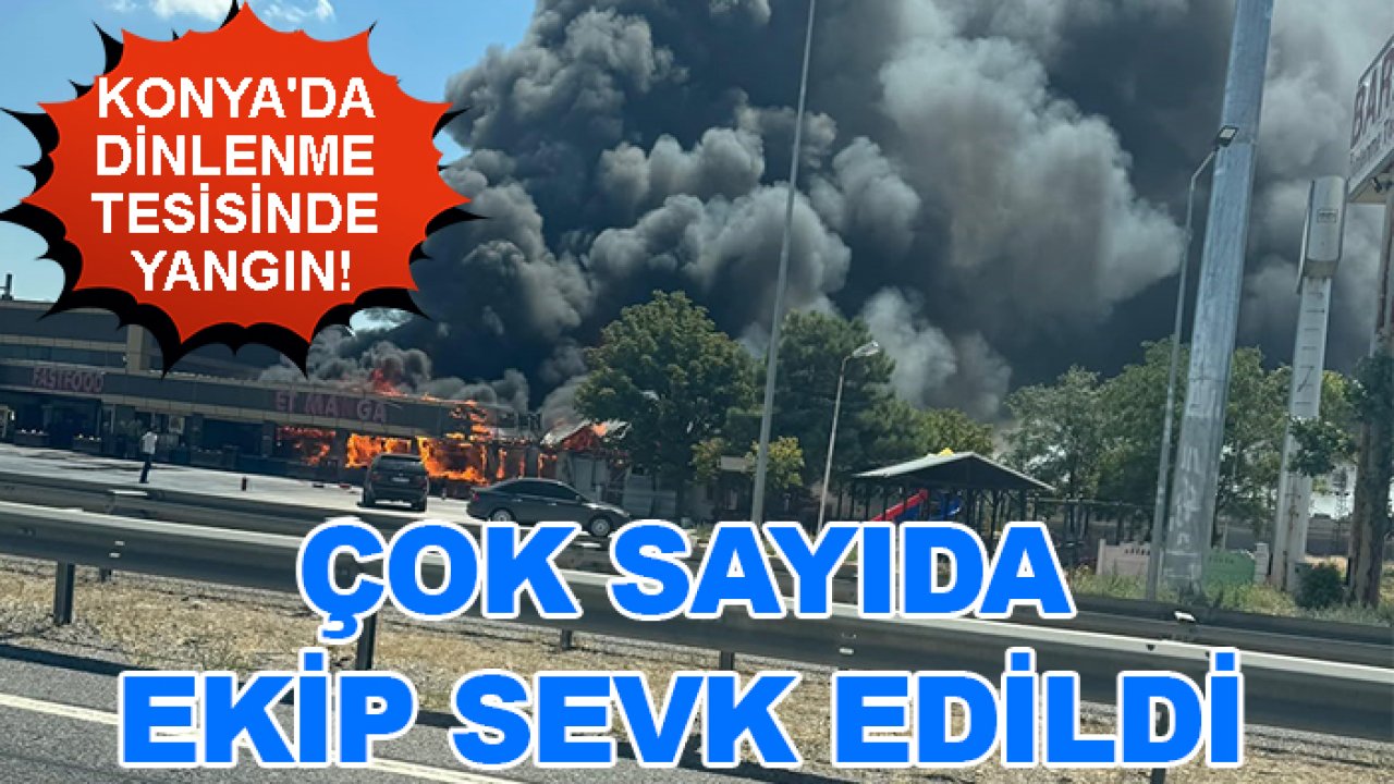 Konya'da dinlenme tesisinde yangın! Çok sayıda ekip sevk edildi