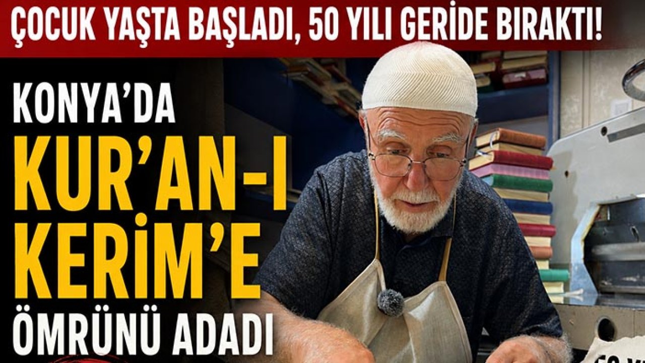 Çocuk yaşta başladı, 50 yılı geride bıraktı! Konya’da Kur’an-ı Kerim’e ömrünü adadı